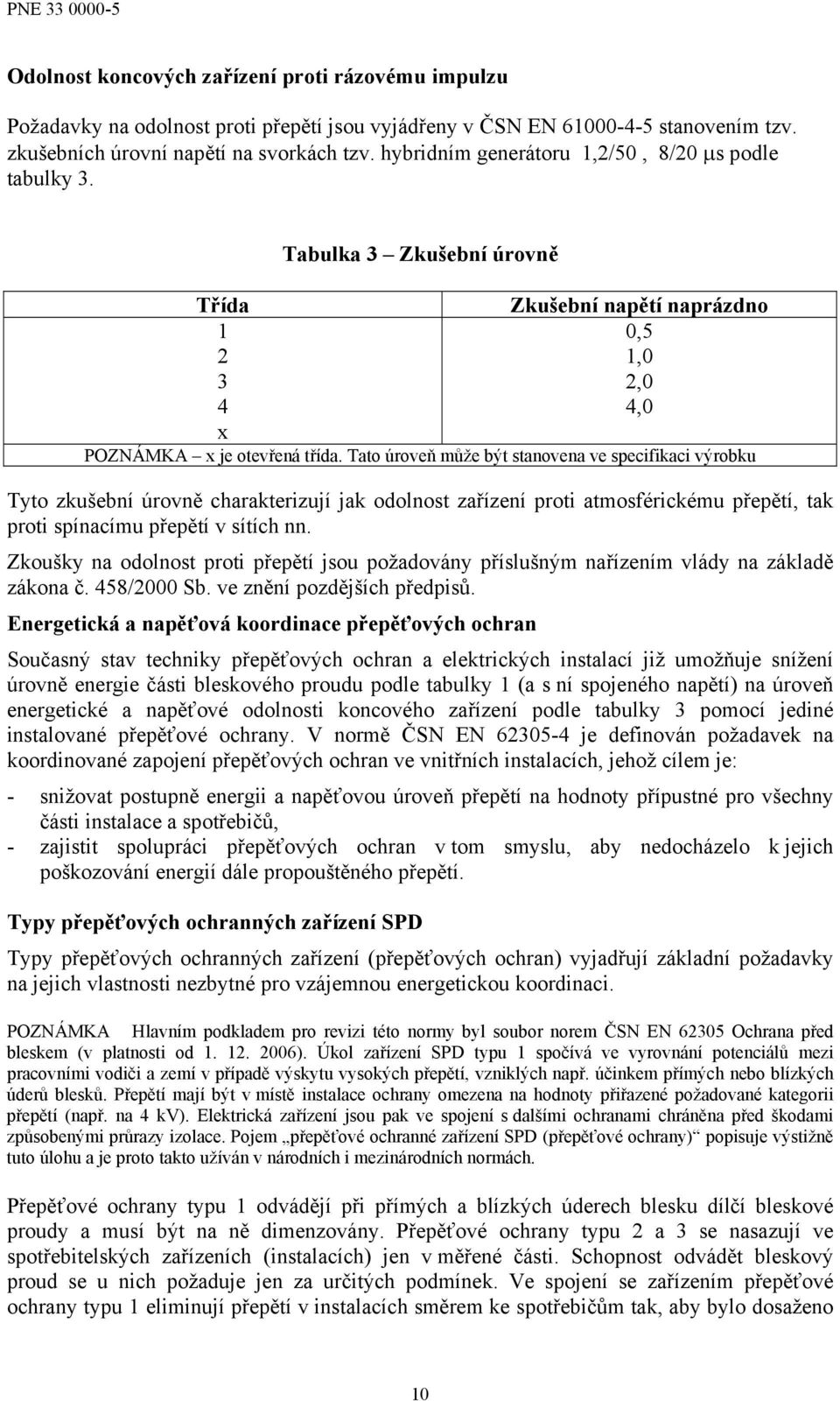 Tato úroveň může být stanovena ve specifikaci výrobku Tyto zkušební úrovně charakterizují jak odolnost zařízení proti atmosférickému přepětí, tak proti spínacímu přepětí v sítích nn.