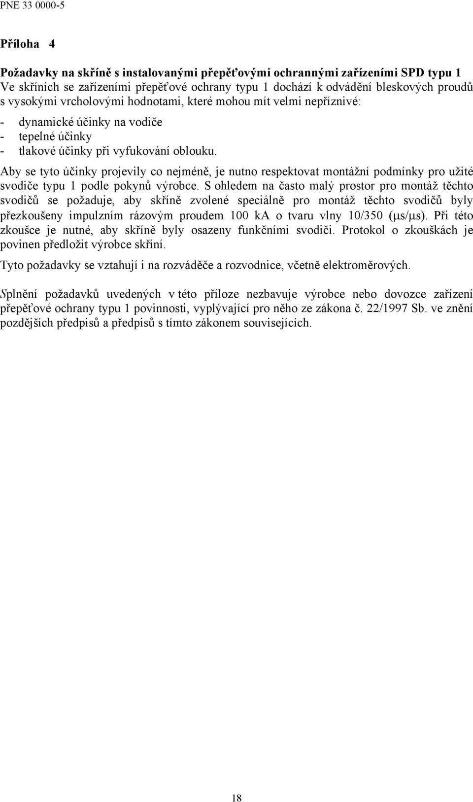 Aby se tyto účinky projevily co nejméně, je nutno respektovat montážní podmínky pro užité svodiče typu 1 podle pokynů výrobce.