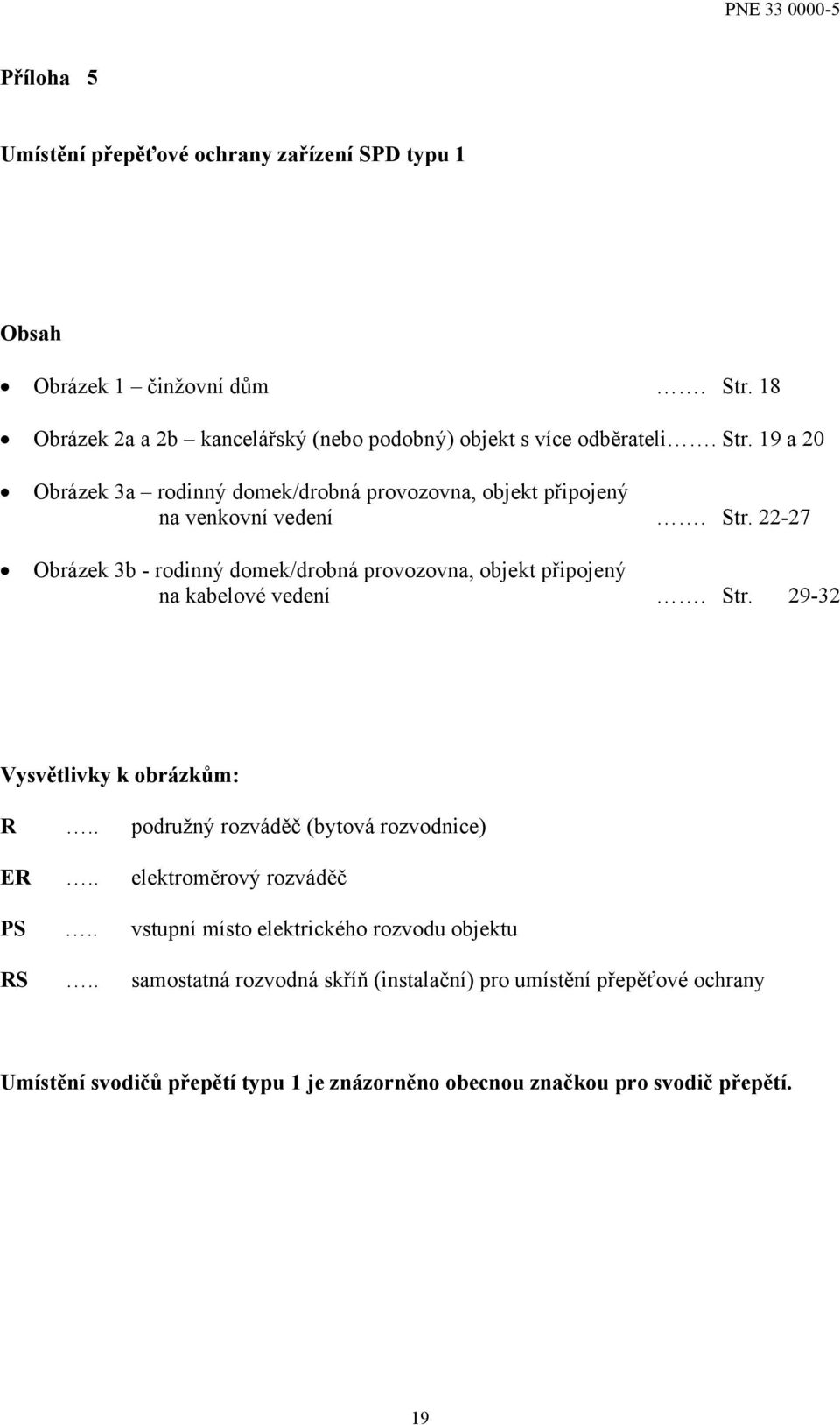 22-27 Obrázek 3b - rodinný domek/drobná provozovna, objekt připojený na kabelové vedení. Str. 29-32 Vysvětlivky k obrázkům: R.