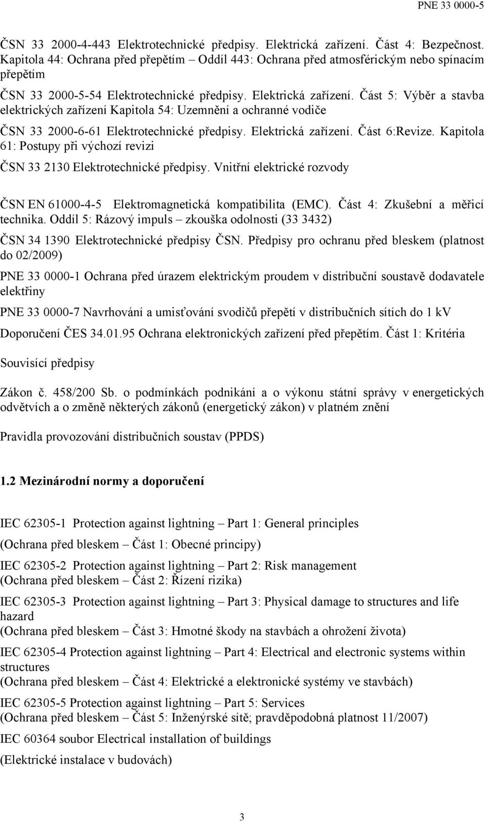 Část 5: Výběr a stavba elektrických zařízení Kapitola 54: Uzemnění a ochranné vodiče ČSN 33 2000-6-61 Elektrotechnické předpisy. Elektrická zařízení. Část 6:Revize.