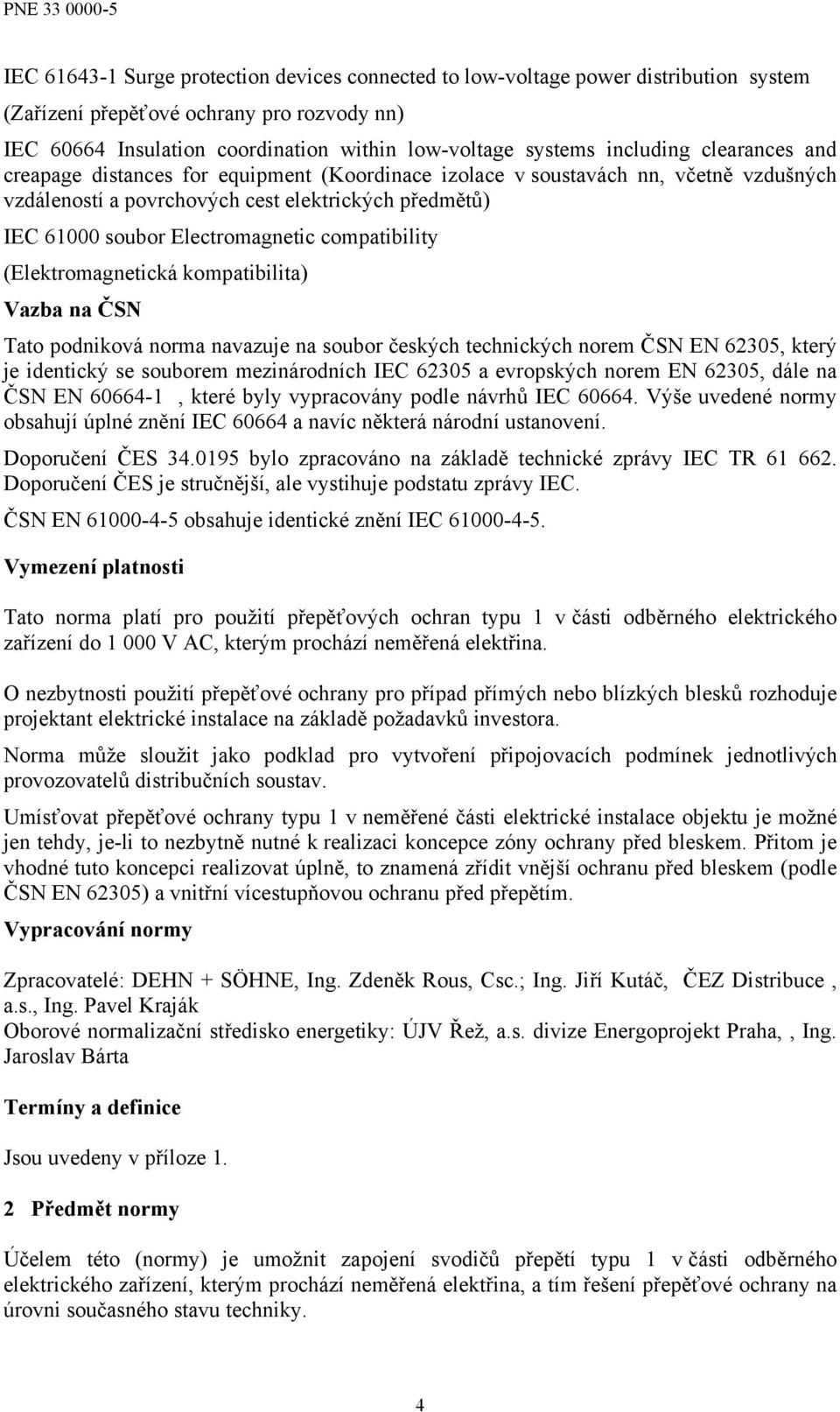 compatibility (Elektromagnetická kompatibilita) Vazba na ČSN Tato podniková norma navazuje na soubor českých technických norem ČSN EN 62305, který je identický se souborem mezinárodních IEC 62305 a