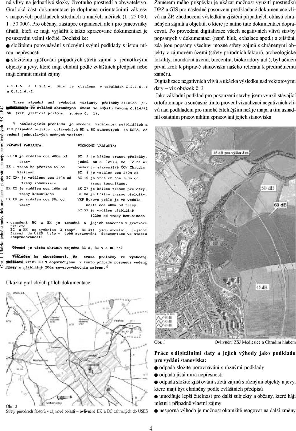 Pro občany, zástupce organizací, ale i pro pracovníky úřadů, kteří se mají vyjádřit k takto zpracované dokumentaci je posuzování velmi složité.