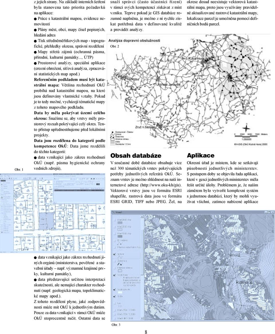 středněměřítkových map - topografické, přehledky okresu, správní rozdělení Mapy střetů zájmů (ochranná pásma, přírodní, kulturní památky.