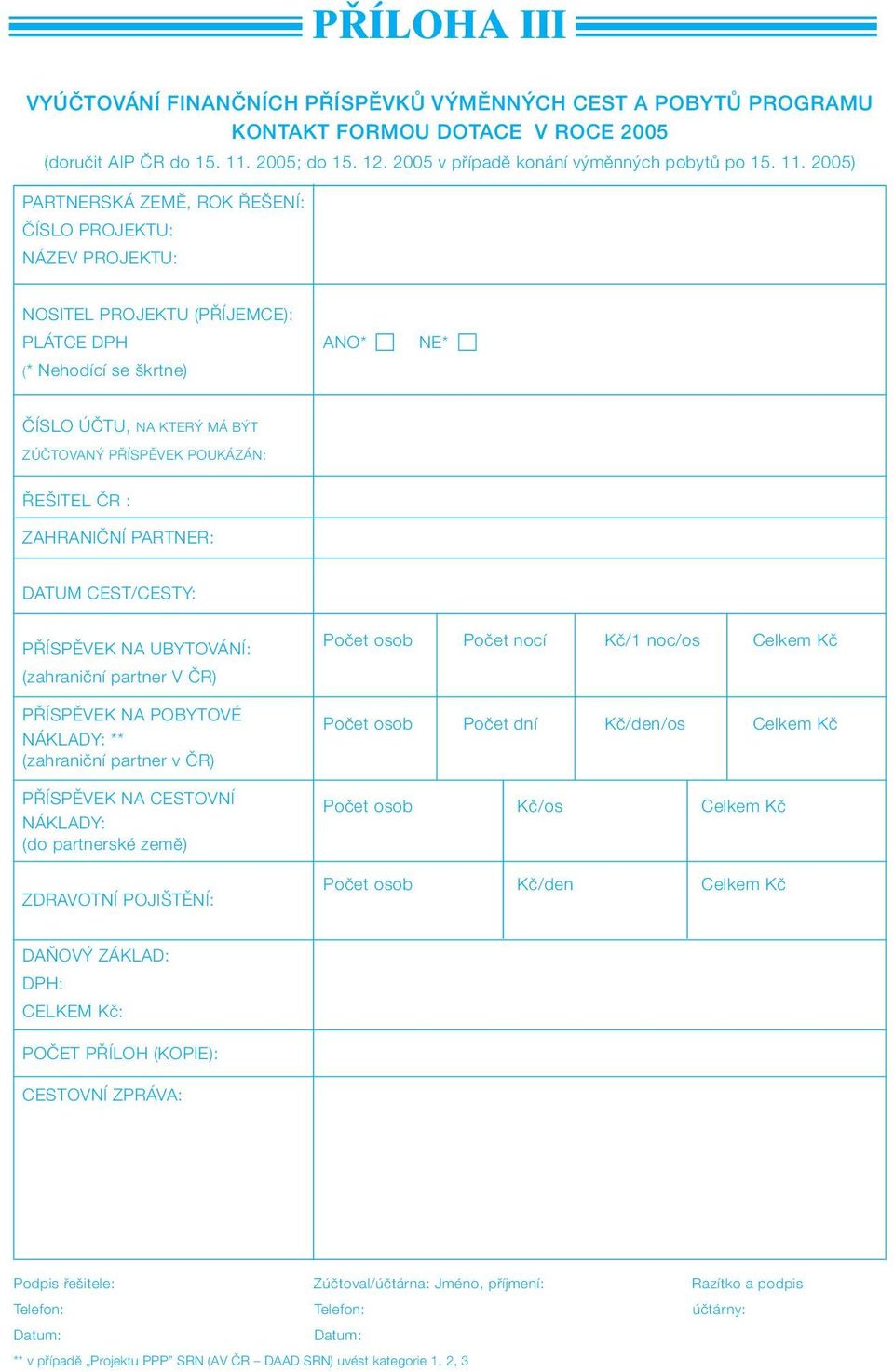 2005) PARTNERSKÁ ZEMù, ROK E ENÍ: âíslo PROJEKTU: NÁZEV PROJEKTU: NOSITEL PROJEKTU (P ÍJEMCE): PLÁTCE DPH ANO* NE* (* Nehodící se krtne) âíslo ÚâTU, NA KTER MÁ B T ZÚâTOVAN P ÍSPùVEK POUKÁZÁN: E ITEL