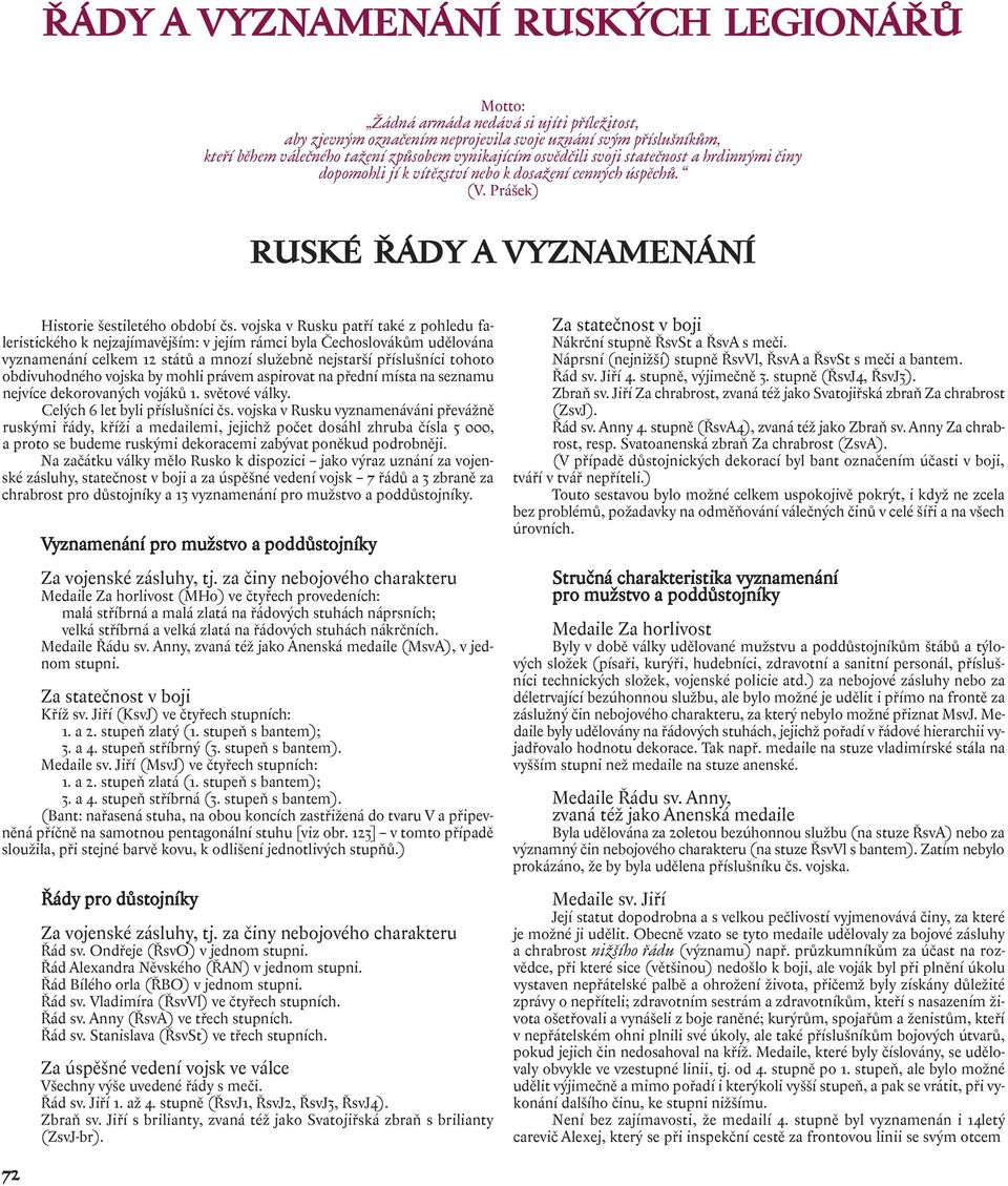 vojska v Rusku patří také z pohledu faleristického k nejzajímavějším: v jejím rámci byla Čechoslovákům udělována vyznamenání celkem 12 států a mnozí služebně nejstarší příslušníci tohoto