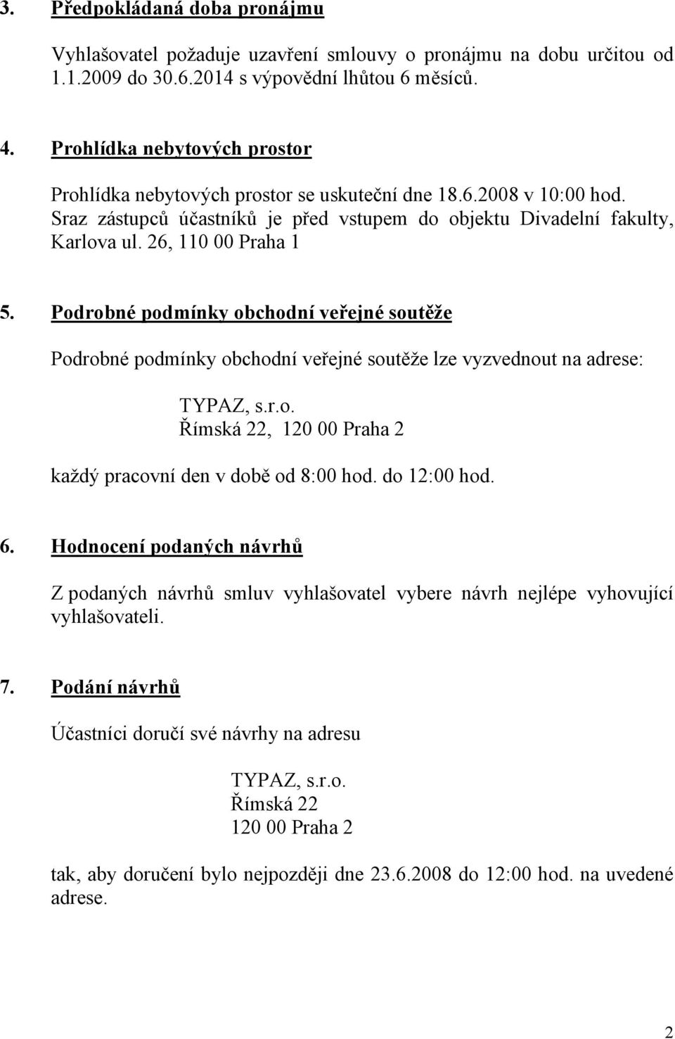 26, 110 00 Praha 1 5. Podrobné podmínky obchodní veřejné soutěže Podrobné podmínky obchodní veřejné soutěže lze vyzvednout na adrese: TYPAZ, s.r.o. Římská 22, 120 00 Praha 2 každý pracovní den v době od 8:00 hod.