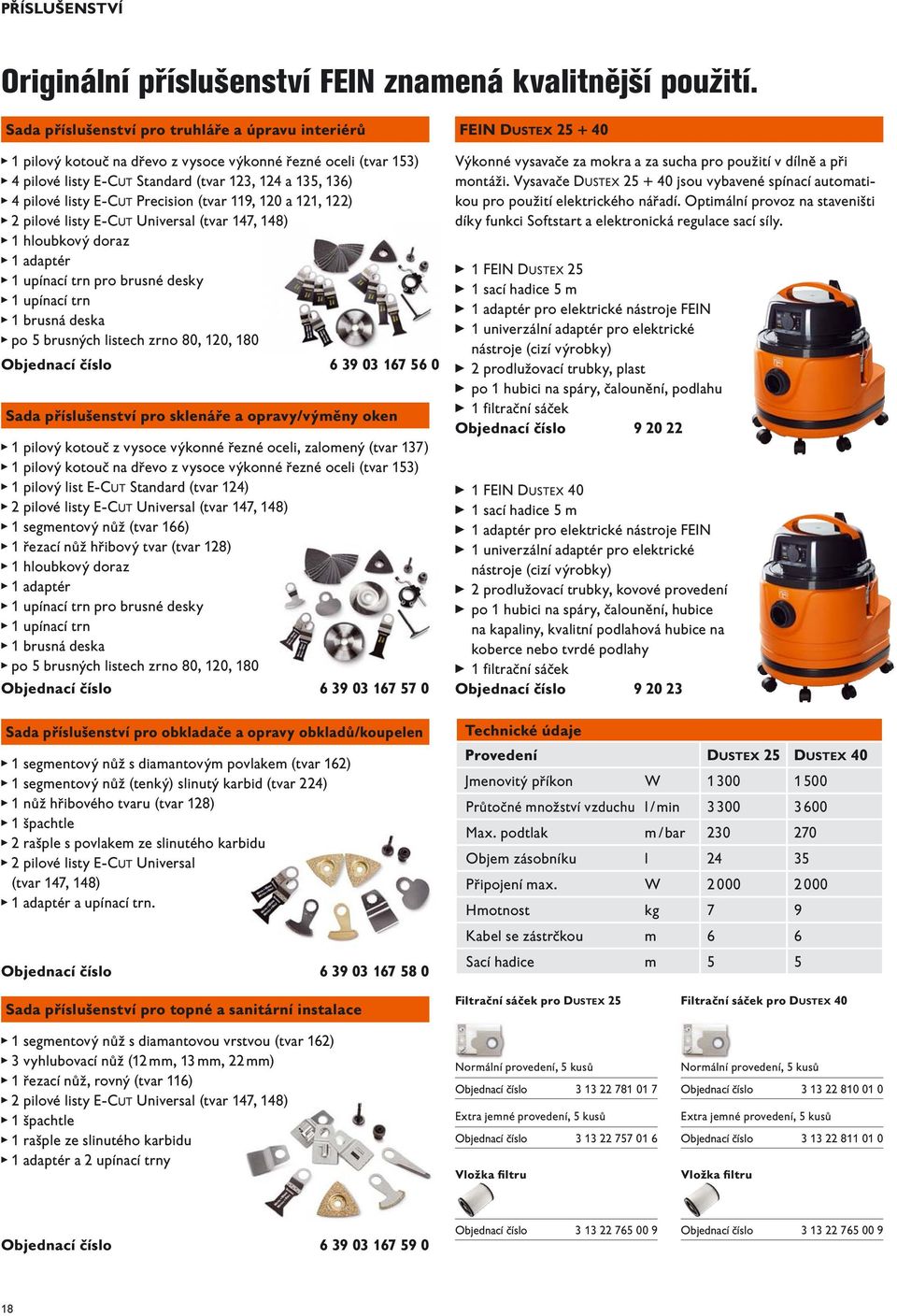 Precision (tvar 119, 120 a 121, 122) 2 pilové listy E-CUT Universal (tvar 147, 148) 1 hloubkový doraz 1 adaptér 1 upínací trn pro brusné desky 1 upínací trn 1 brusná deska po brusných listech zrno