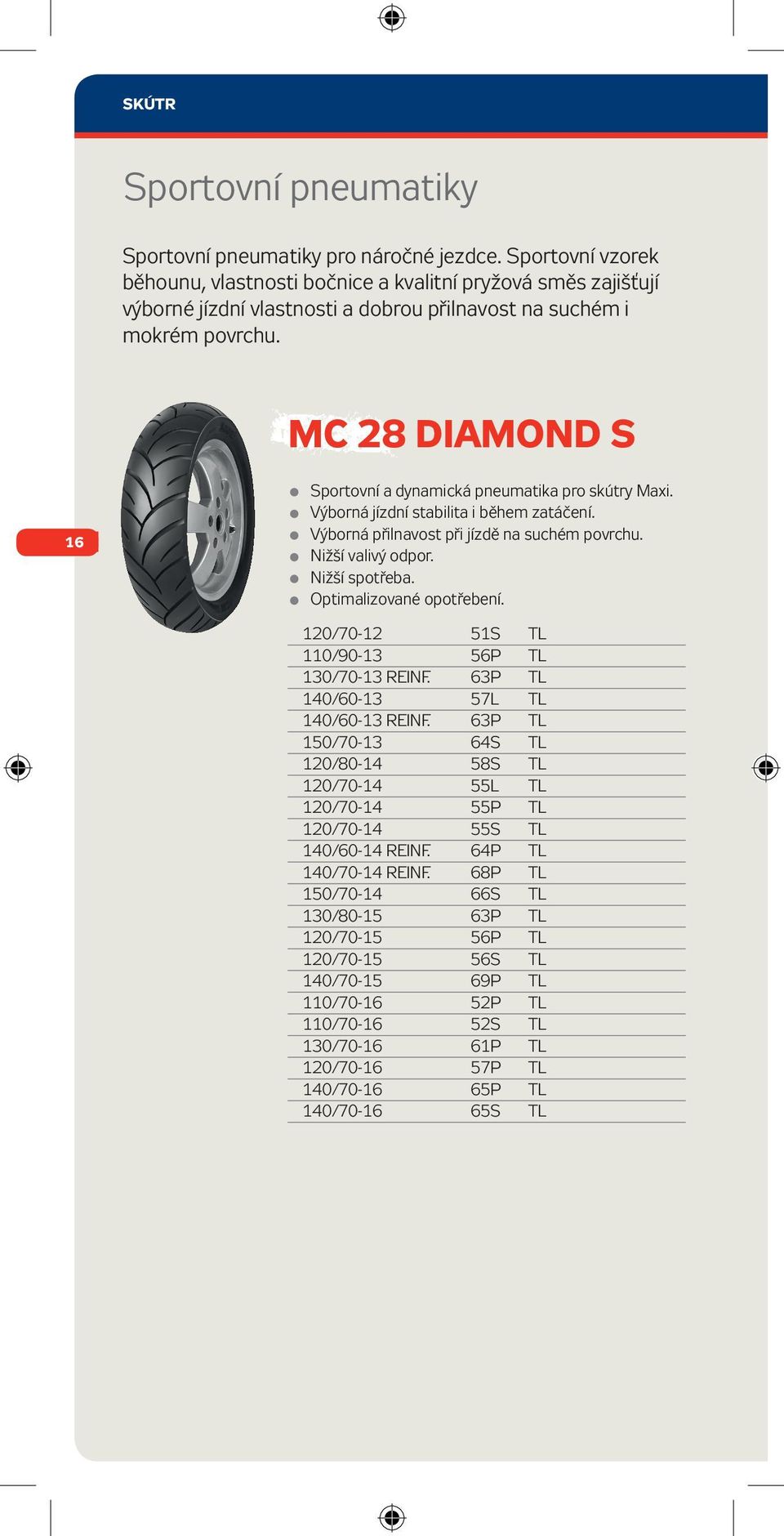 MC 28 DIAMOND S 16 Sportovní a dynamická pneumatika pro skútry Maxi. Výborná jízdní stabilita i během zatáčení. Výborná přilnavost při jízdě na suchém povrchu. Nižší valivý odpor. Nižší spotřeba.