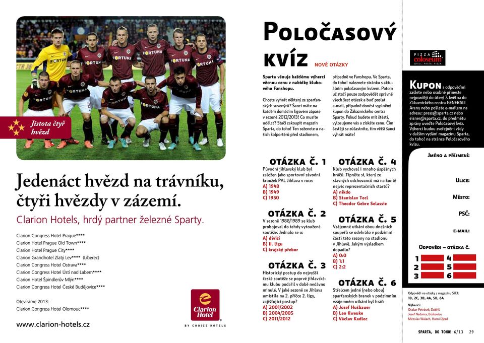 1 Původní jihlavský klub byl založen jako sportovní závodní kroužek PAL Jihlava v roce: A) 1948 B) 1949 C) 1950 otázka č. 2 V sezoně 1988/1989 se klub probojoval do tehdy vytoužené soutěže.