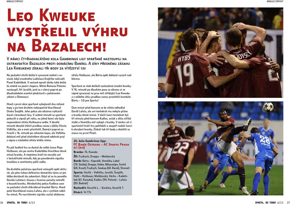 V sestavě oproti derby také došlo ke změně na pozici stopera. Místo Romana Poloma nastoupil Jiří Jarošík, jenž se v úterý poprvé po dlouhodobém zranění představil v pohárovém utkání s Olomoucí.