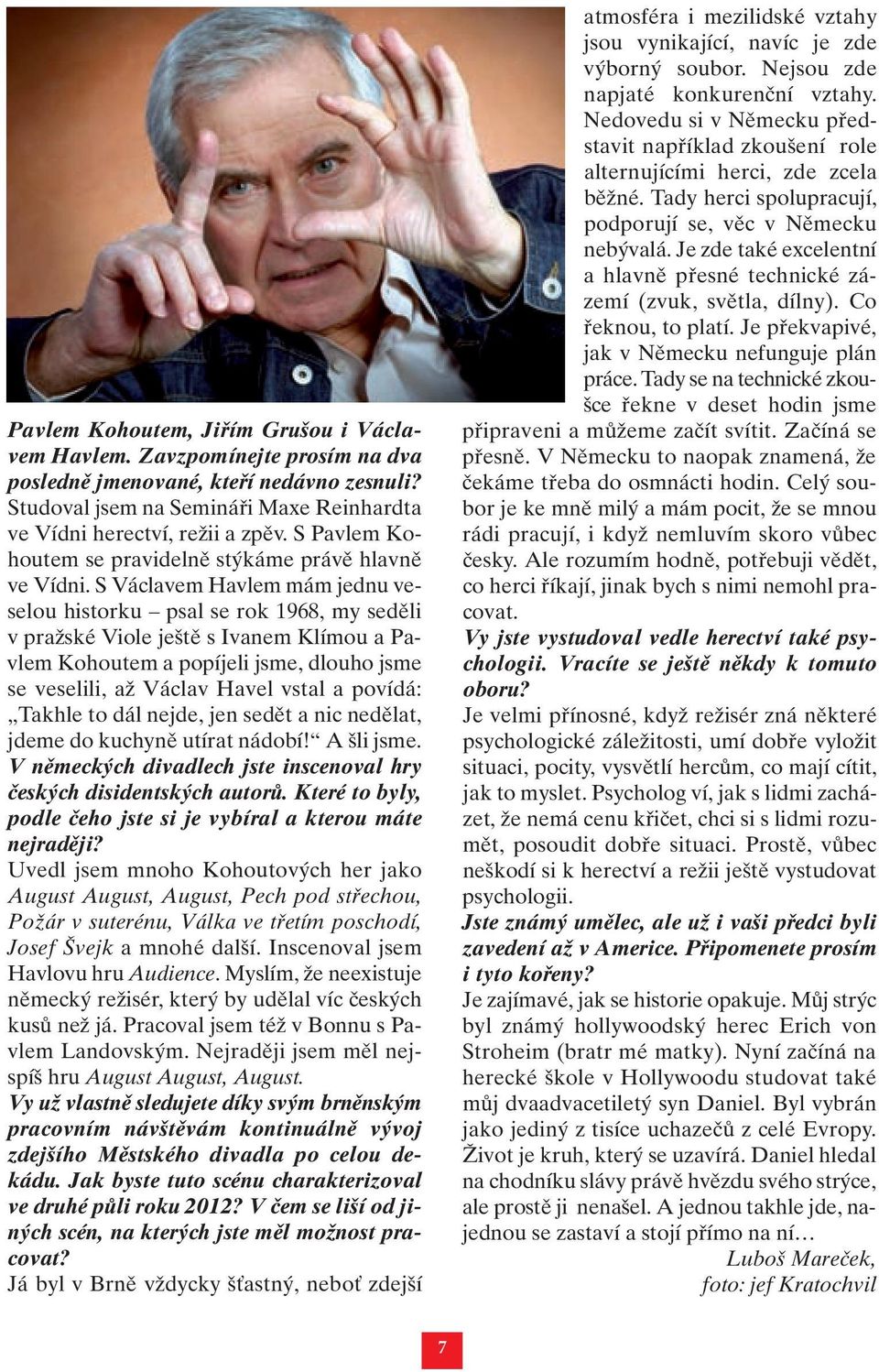 S Václavem Havlem mám jednu veselou historku psal se rok 1968, my sedûli v praïské Viole je tû s Ivanem Klímou a Pavlem Kohoutem a popíjeli jsme, dlouho jsme se veselili, aï Václav Havel vstal a