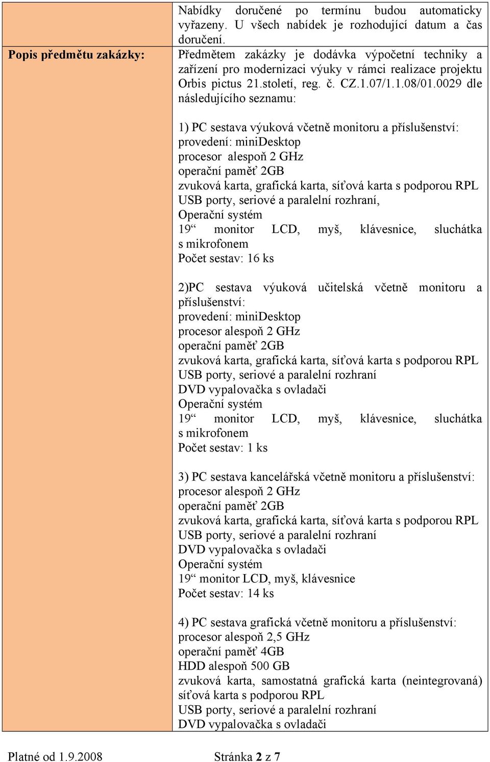 0029 dle následujícího seznamu: Platné od 1.9.2008 Stránka 2 z 7 1) PC sestava výuková včetně monitoru a příslušenství: provedení: minidesktop procesor alespoň 2 GHz zvuková karta, grafická karta,