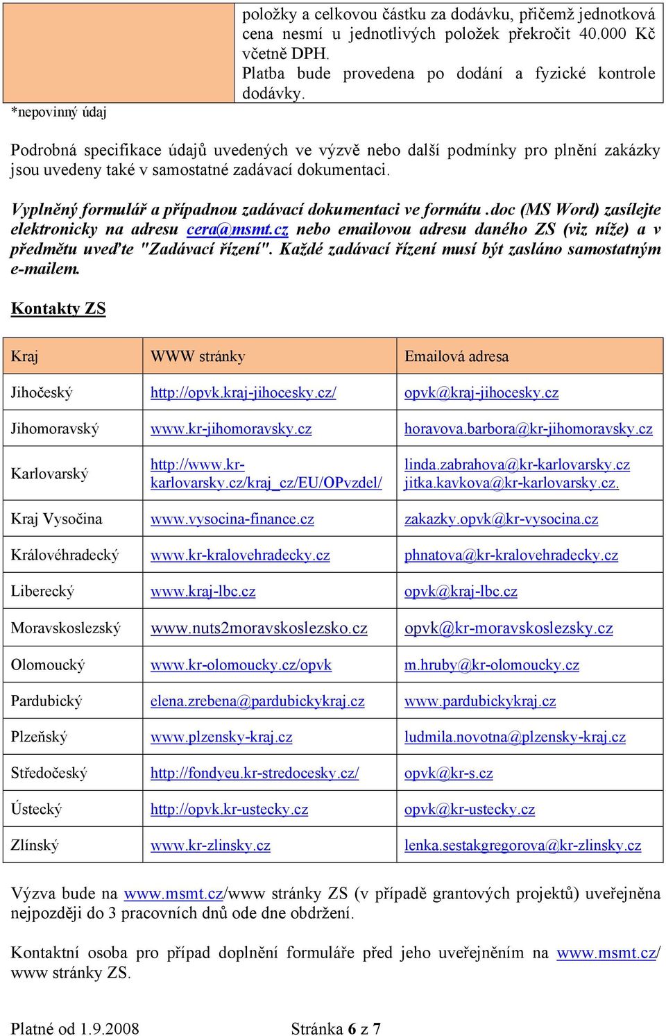 doc (MS Word) zasílejte elektronicky na adresu cera@msmt.cz nebo emailovou adresu daného ZS (viz níže) a v předmětu uveďte "Zadávací řízení".