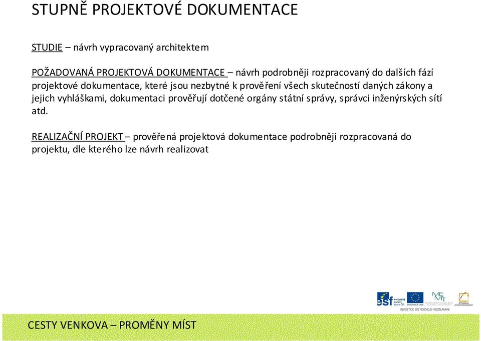 daných zákony a jejich vyhláškami, dokumentaci prověřují dotčené orgány státní správy, správci inženýrských sítí