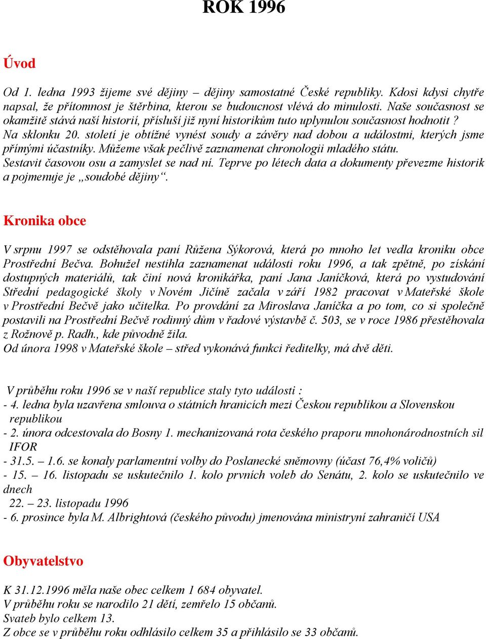 století je obtížné vynést soudy a závěry nad dobou a událostmi, kterých jsme přímými účastníky. Můžeme však pečlivě zaznamenat chronologii mladého státu. Sestavit časovou osu a zamyslet se nad ní.