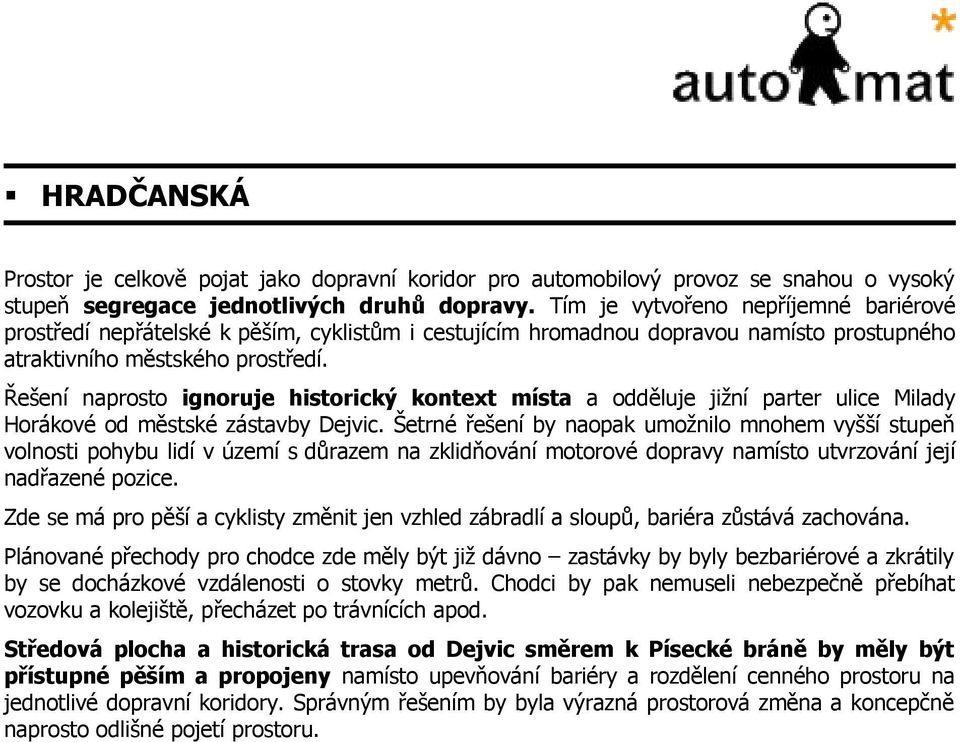 Řešení naprosto ignoruje historický kontext místa a odděluje jižní parter ulice Milady Horákové od městské zástavby Dejvic.