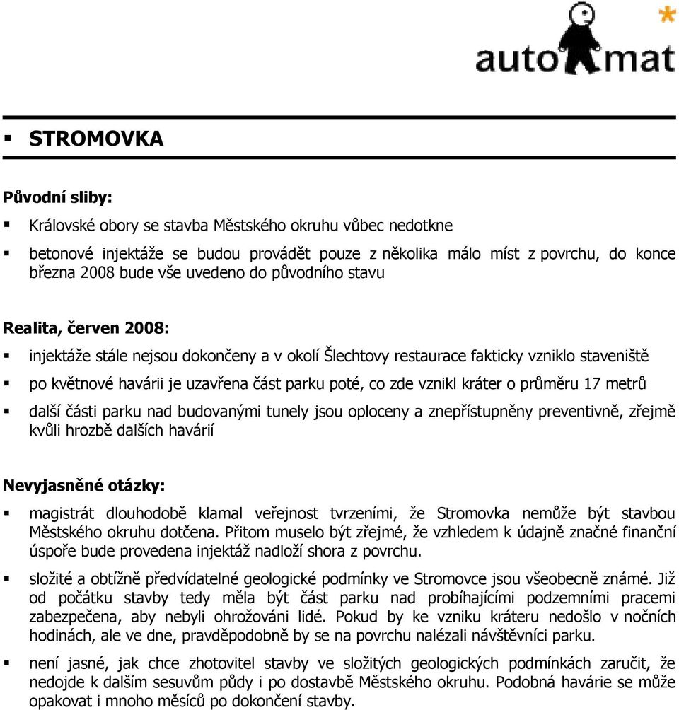 o průměru 17 metrů další části parku nad budovanými tunely jsou oploceny a znepřístupněny preventivně, zřejmě kvůli hrozbě dalších havárií Nevyjasněné otázky: magistrát dlouhodobě klamal veřejnost