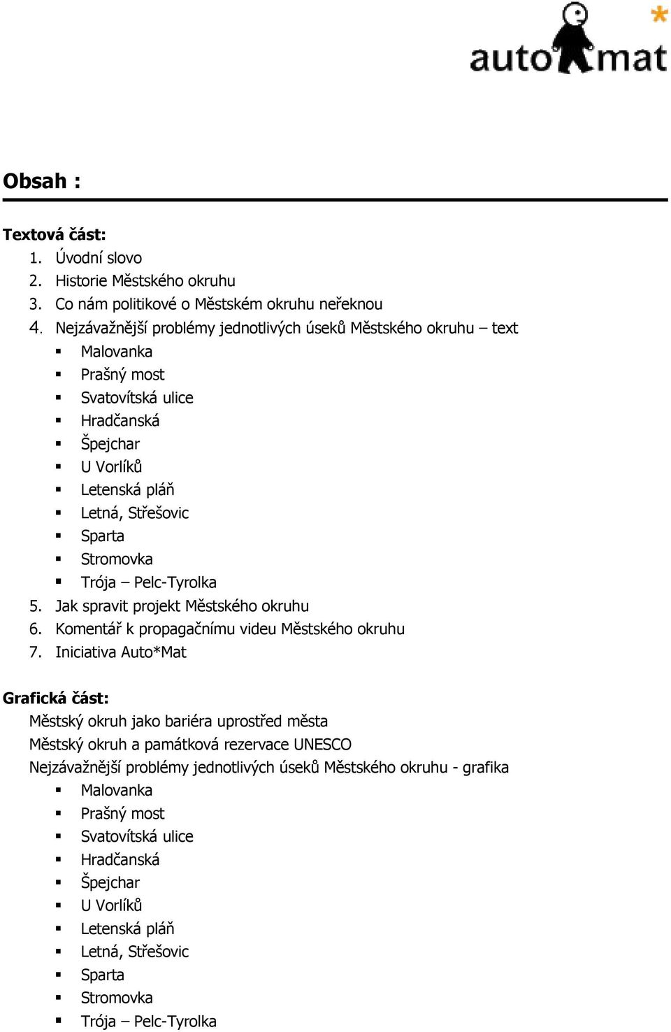 Trója Pelc-Tyrolka 5. Jak spravit projekt Městského okruhu 6. Komentář k propagačnímu videu Městského okruhu 7.