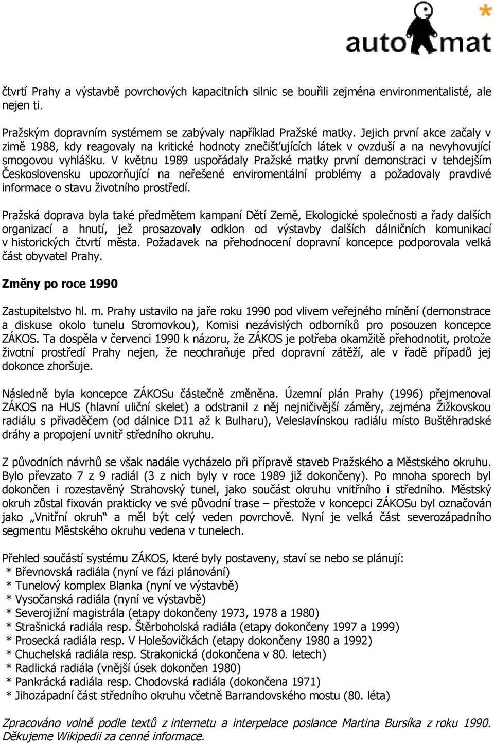 V květnu 1989 uspořádaly Pražské matky první demonstraci v tehdejším Československu upozorňující na neřešené enviromentální problémy a požadovaly pravdivé informace o stavu životního prostředí.