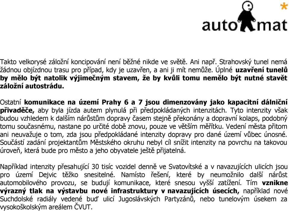 Ostatní komunikace na území Prahy 6 a 7 jsou dimenzovány jako kapacitní dálniční přivaděče, aby byla jízda autem plynulá při předpokládaných intenzitách.