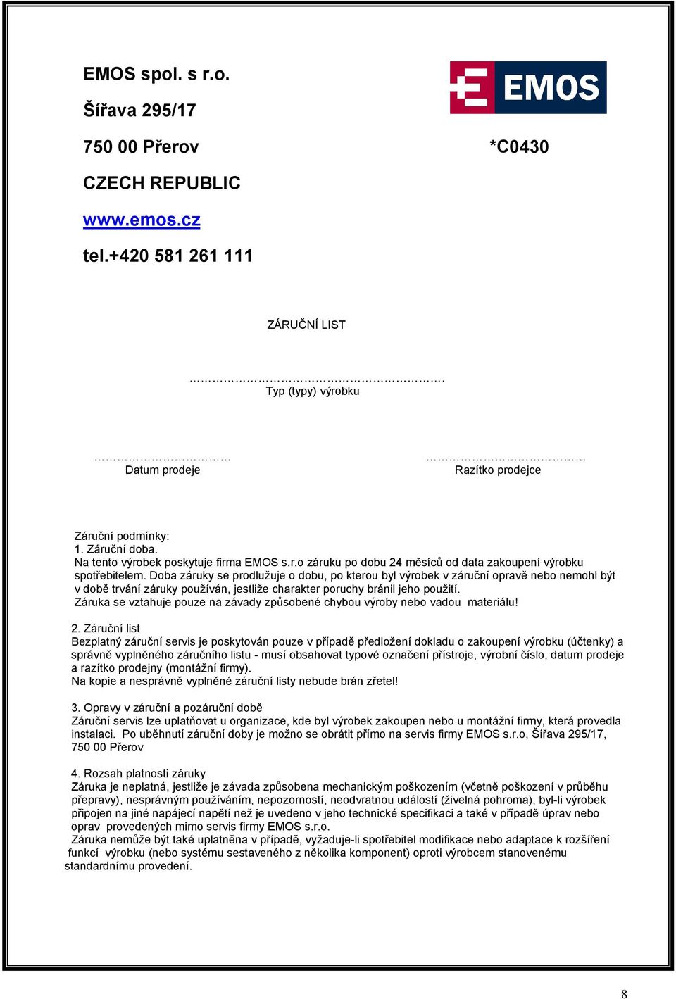 Doba záruky se prodlužuje o dobu, po kterou byl výrobek v záruční opravě nebo nemohl být v době trvání záruky používán, jestliže charakter poruchy bránil jeho použití.