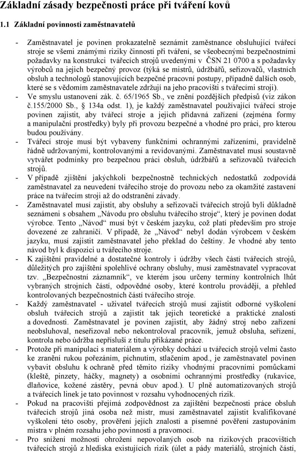 bezpečnostními požadavky na konstrukci tvářecích strojů uvedenými v ČSN 21 0700 a s požadavky výrobců na jejich bezpečný provoz (týká se mistrů, údržbářů, seřizovačů, vlastních obsluh a technologů