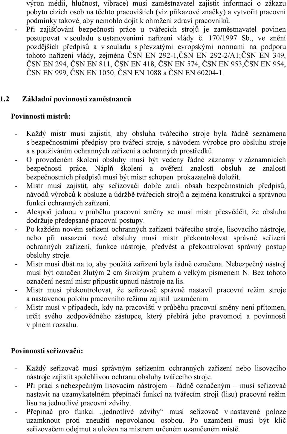 , ve znění pozdějších předpisů a v souladu s převzatými evropskými normami na podporu tohoto nařízení vlády, zejména ČSN EN 292-1,ČSN EN 292-2/A1;ČSN EN 349, ČSN EN 294, ČSN EN 811, ČSN EN 418, ČSN