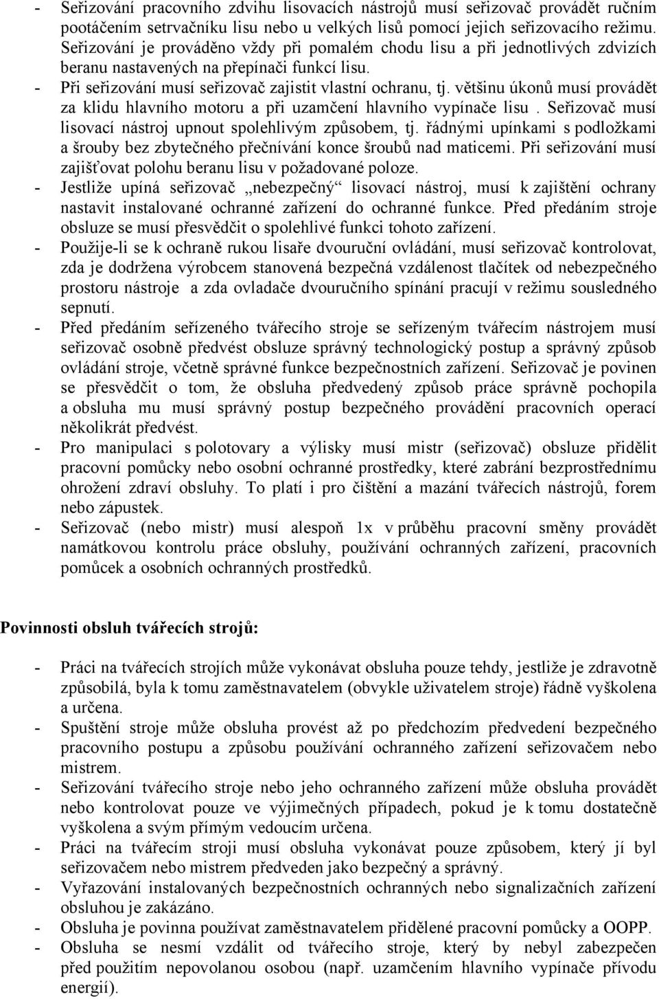 většinu úkonů musí provádět za klidu hlavního motoru a při uzamčení hlavního vypínače lisu. Seřizovač musí lisovací nástroj upnout spolehlivým způsobem, tj.