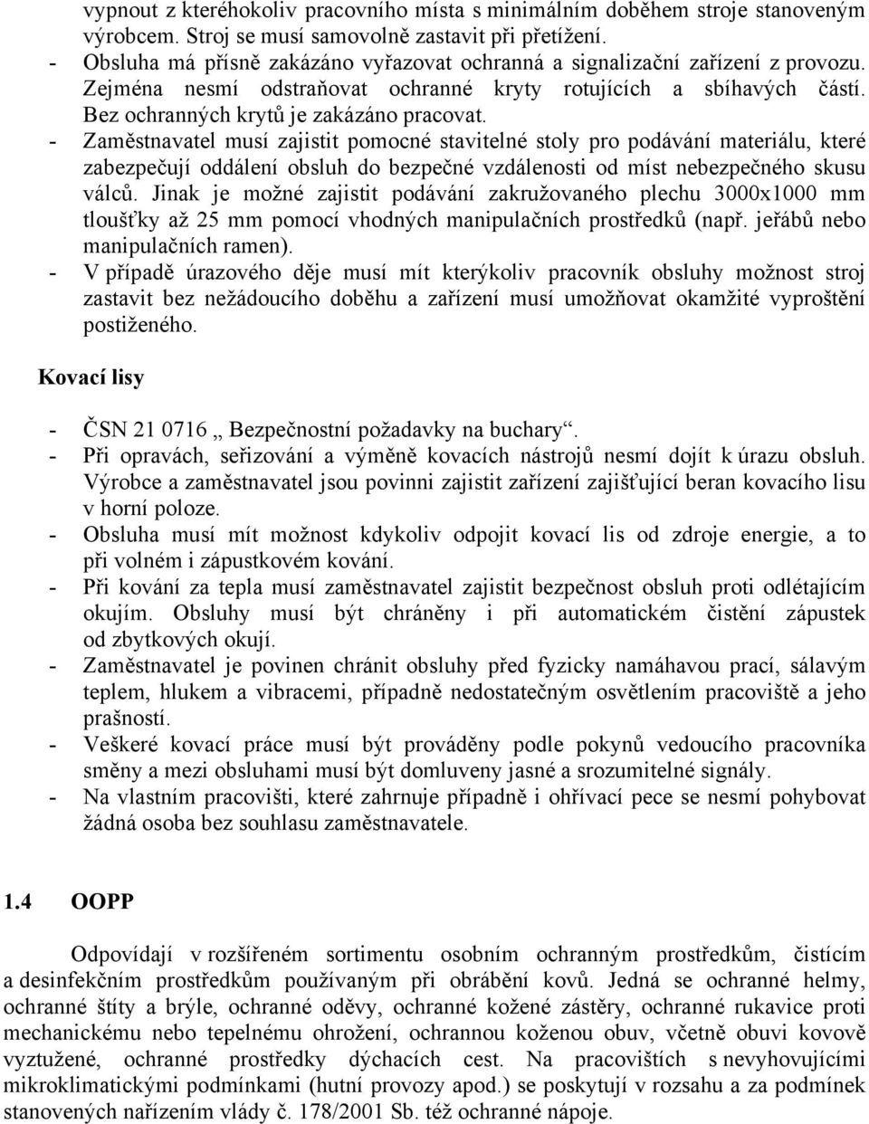 - Zaměstnavatel musí zajistit pomocné stavitelné stoly pro podávání materiálu, které zabezpečují oddálení obsluh do bezpečné vzdálenosti od míst nebezpečného skusu válců.