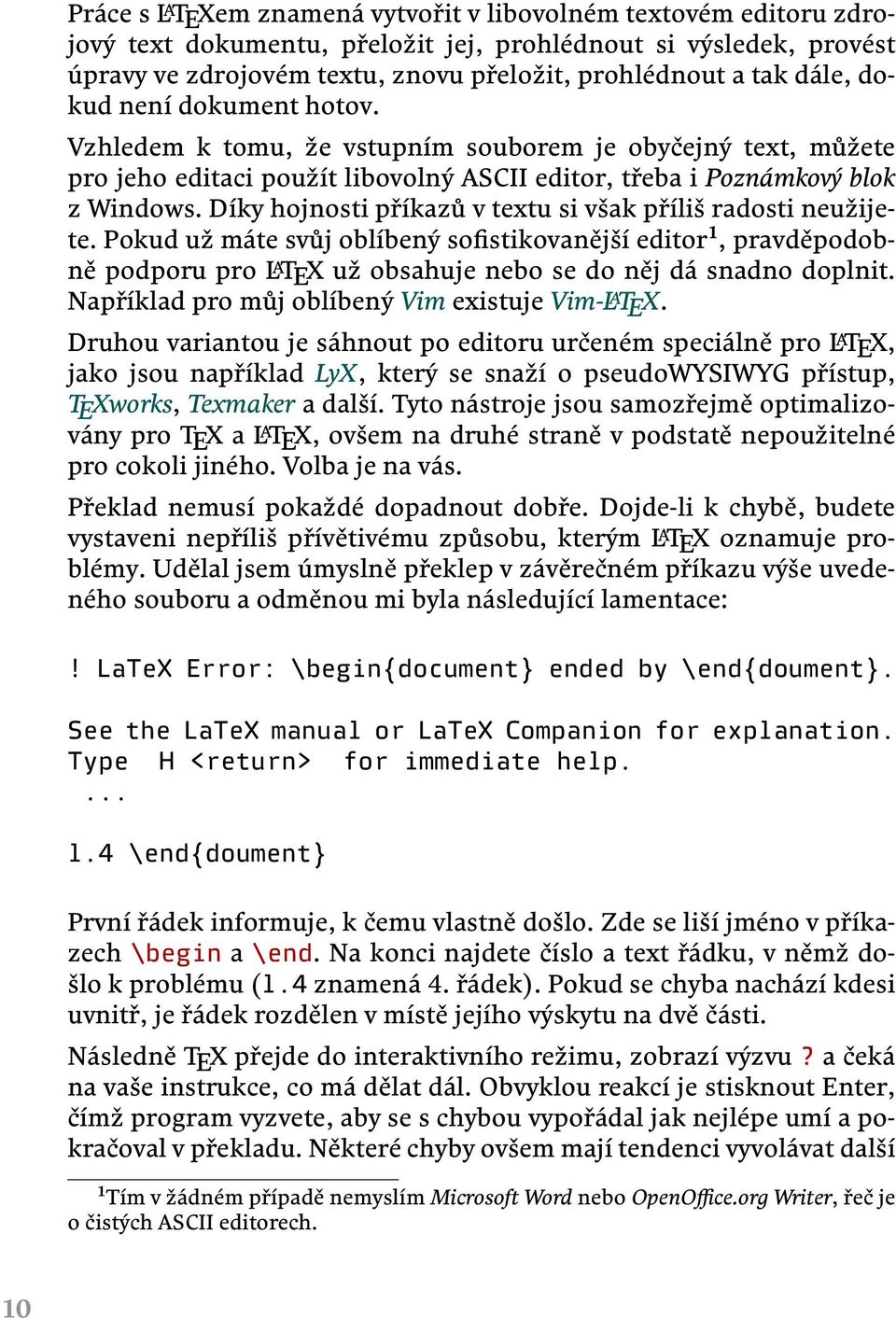 Díky hojnosti příkazů v textu si však příliš radosti neužijete. Pokud už máte svůj oblíbený so stikovanější editor, pravděpodobně podporu pro L A TEX už obsahuje nebo se do něj dá snadno doplnit.