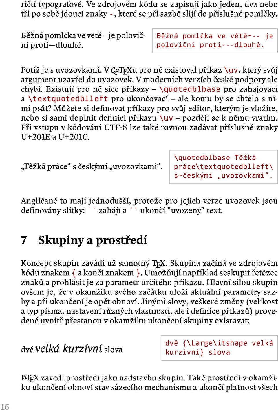 Existují pro ně sice příkazy \quotedblbase pro zahajovací a \textquotedblleft pro ukončovací ale komu by se chtělo s nimi psát?