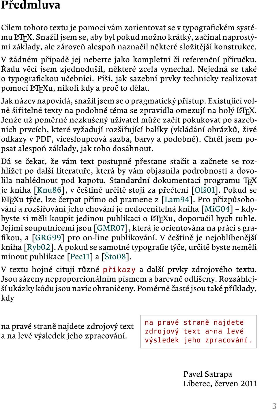 Řadu věcí jsem zjednodušil, některé zcela vynechal. Nejedná se také o typogra ckou učebnici. Píši, jak sazební prvky technicky realizovat pomocí L A TEXu, nikoli kdy a proč to dělat.