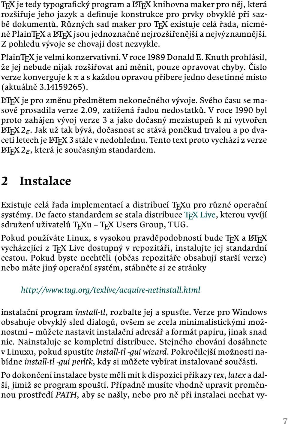 V roce 1989 Donald E. Knuth prohlásil, že jej nebude nijak rozšiřovat ani měnit, pouze opravovat chyby. Číslo verze konverguje k π a s každou opravou přibere jedno desetinné místo (aktuálně 3.