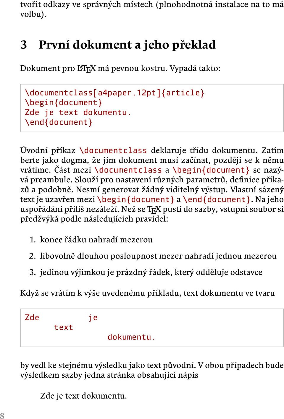 Zatím berte jako dogma, že jím dokument musí začínat, později se k němu vrátíme. Část mezi \documentclass a \begin{document} se nazývá preambule.