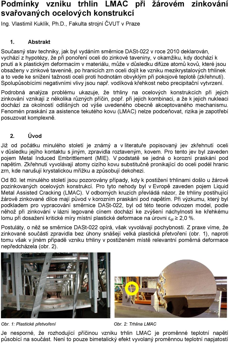 plastickým deformacím v materiálu, může v důsledku difúze atomů kovů, které jsou obsaženy v zinkové tavenině, po hranicích zrn oceli dojít ke vzniku mezikrystalových trhlinek a to vede ke snížení