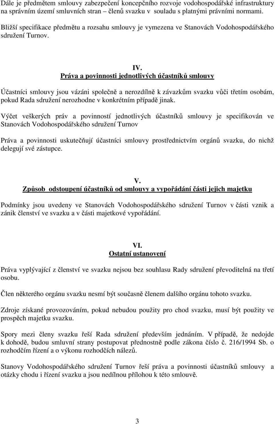 Práva a povinnosti jednotlivých účastníků smlouvy Účastníci smlouvy jsou vázáni společně a nerozdílně k závazkům svazku vůči třetím osobám, pokud Rada sdružení nerozhodne v konkrétním případě jinak.