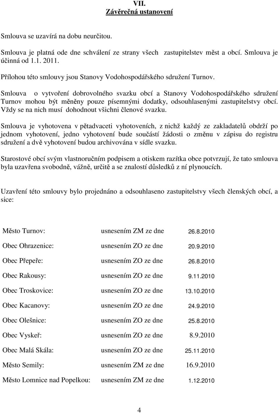 Smlouva o vytvoření dobrovolného svazku obcí a Stanovy Vodohospodářského sdružení Turnov mohou být měněny pouze písemnými dodatky, odsouhlasenými zastupitelstvy obcí.