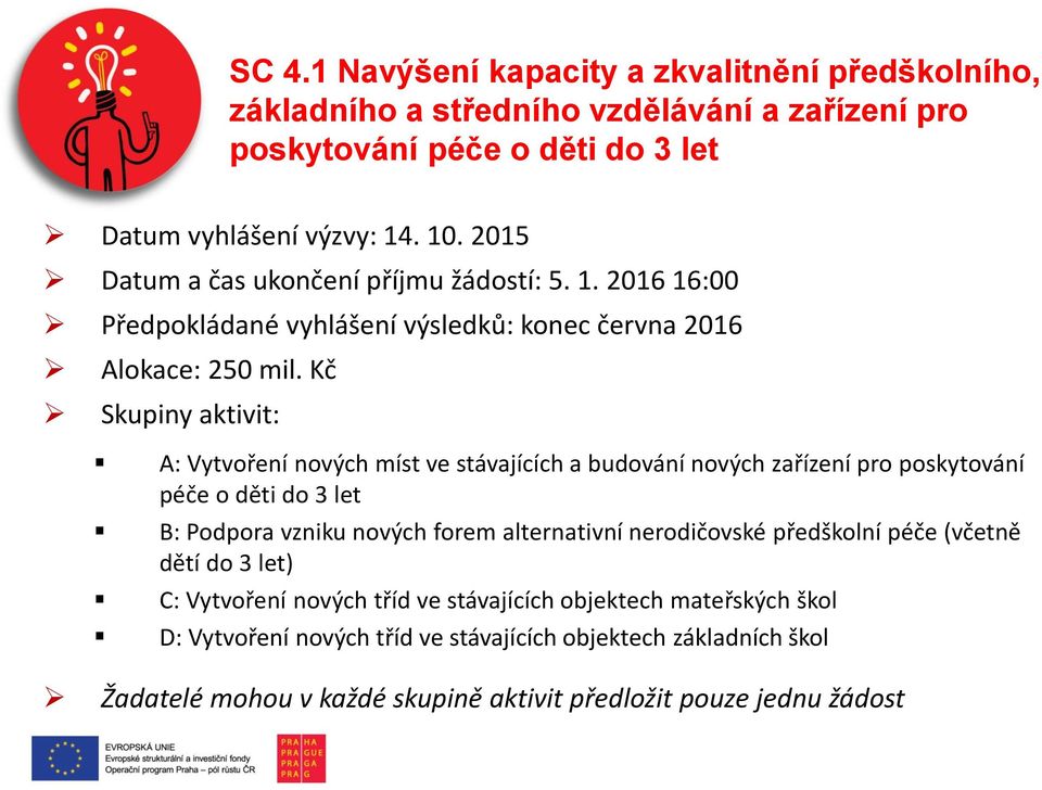 Kč Skupiny aktivit: A: Vytvoření nových míst ve stávajících a budování nových zařízení pro poskytování péče o děti do 3 let B: Podpora vzniku nových forem alternativní