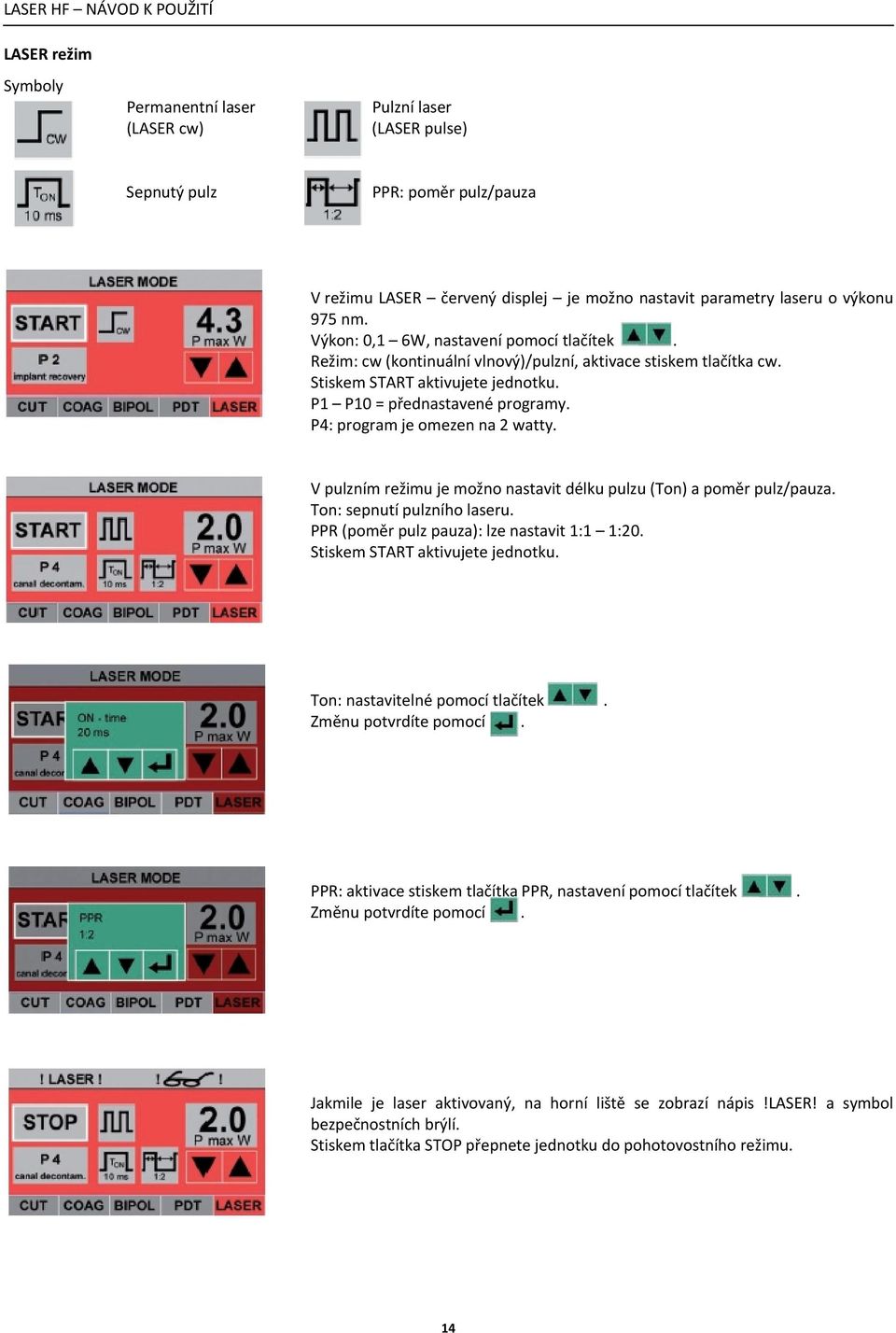 P4: program je omezen na 2 watty. V pulzním režimu je možno nastavit délku pulzu (Ton) a poměr pulz/pauza. Ton: sepnutí pulzního laseru. PPR (poměr pulz pauza): lze nastavit 1:1 1:20.