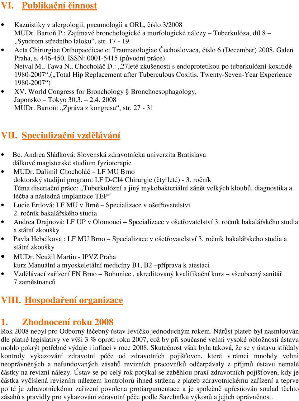 : 27leté zkušenosti s endoprotetikou po tuberkulózní koxitidě 1980-2007,( Total Hip Replacement after Tuberculous Coxitis. Twenty-Seven-Year Experience 1980-2007 ) XV.