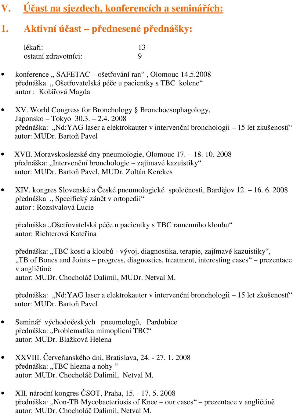 2008 přednáška: Nd:YAG laser a elektrokauter v intervenční bronchologii 15 let zkušeností autor: MUDr. Bartoň Pavel XVII. Moravskoslezské dny pneumologie, Olomouc 17. 18. 10.