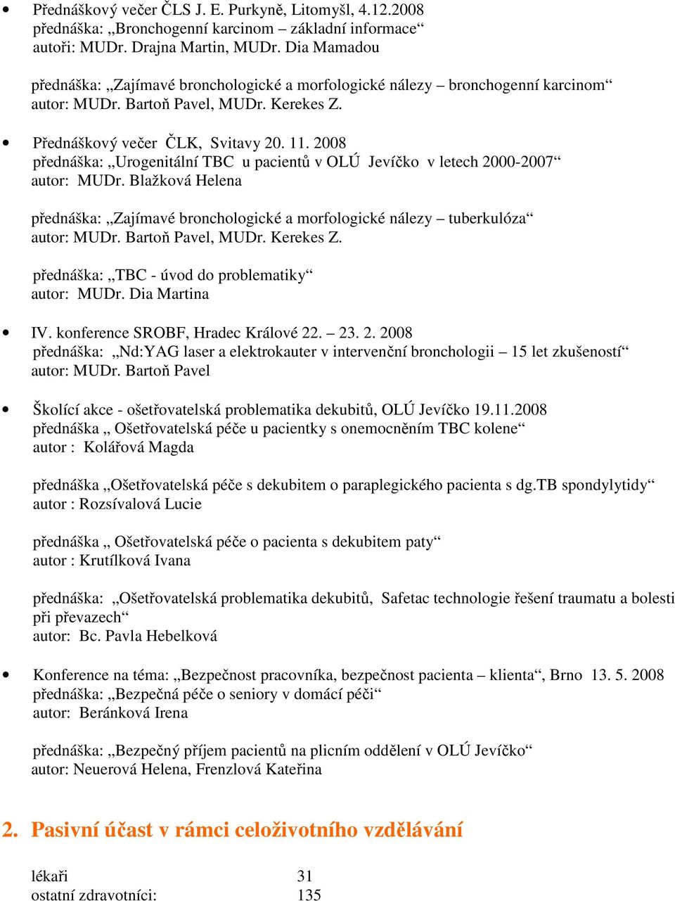 2008 přednáška: Urogenitální TBC u pacientů v OLÚ Jevíčko v letech 2000-2007 autor: MUDr. Blažková Helena přednáška: Zajímavé bronchologické a morfologické nálezy tuberkulóza autor: MUDr.