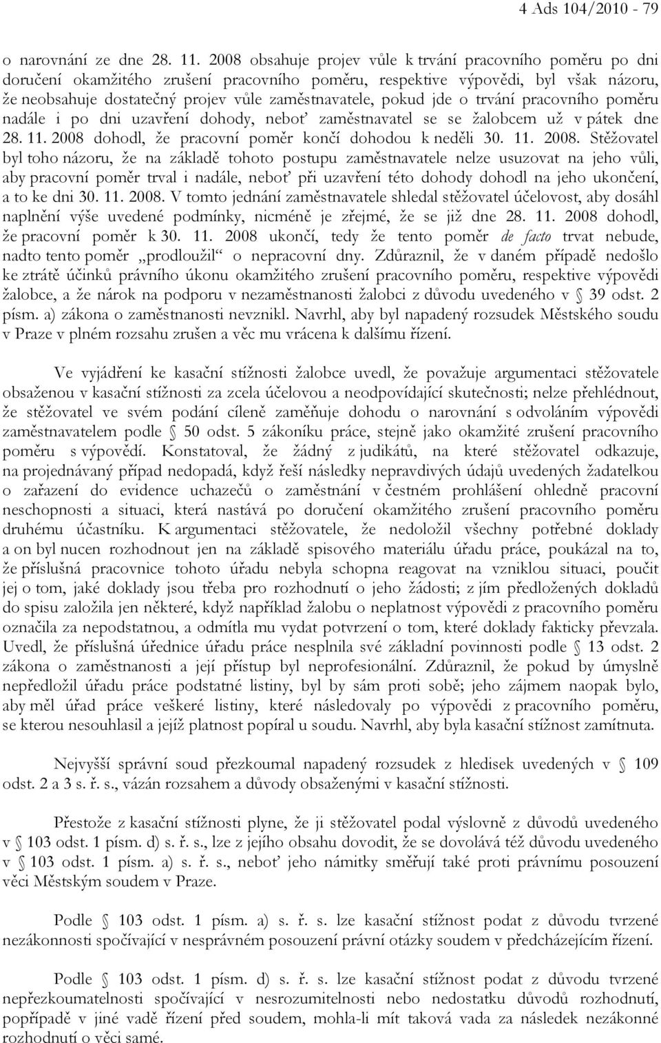 pokud jde o trvání pracovního poměru nadále i po dni uzavření dohody, neboť zaměstnavatel se se žalobcem už v pátek dne 28. 11. 2008 