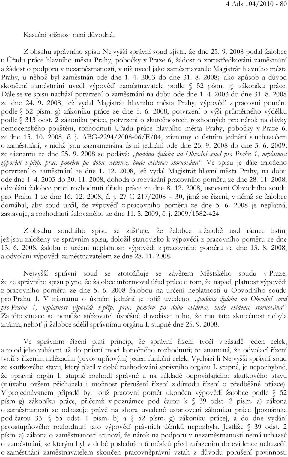 města Prahy, u něhož byl zaměstnán ode dne 1. 4. 2003 do dne 31. 8. 2008; jako způsob a důvod skončení zaměstnání uvedl výpověď zaměstnavatele podle 52 písm. g) zákoníku práce.