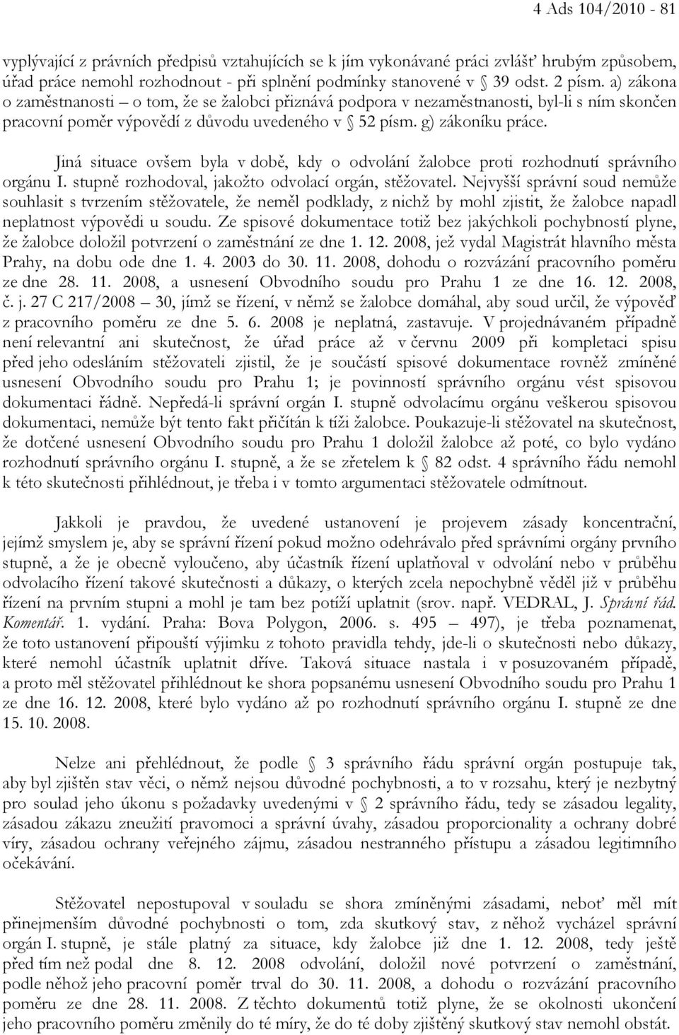 Jiná situace ovšem byla v době, kdy o odvolání žalobce proti rozhodnutí správního orgánu I. stupně rozhodoval, jakožto odvolací orgán, stěžovatel.