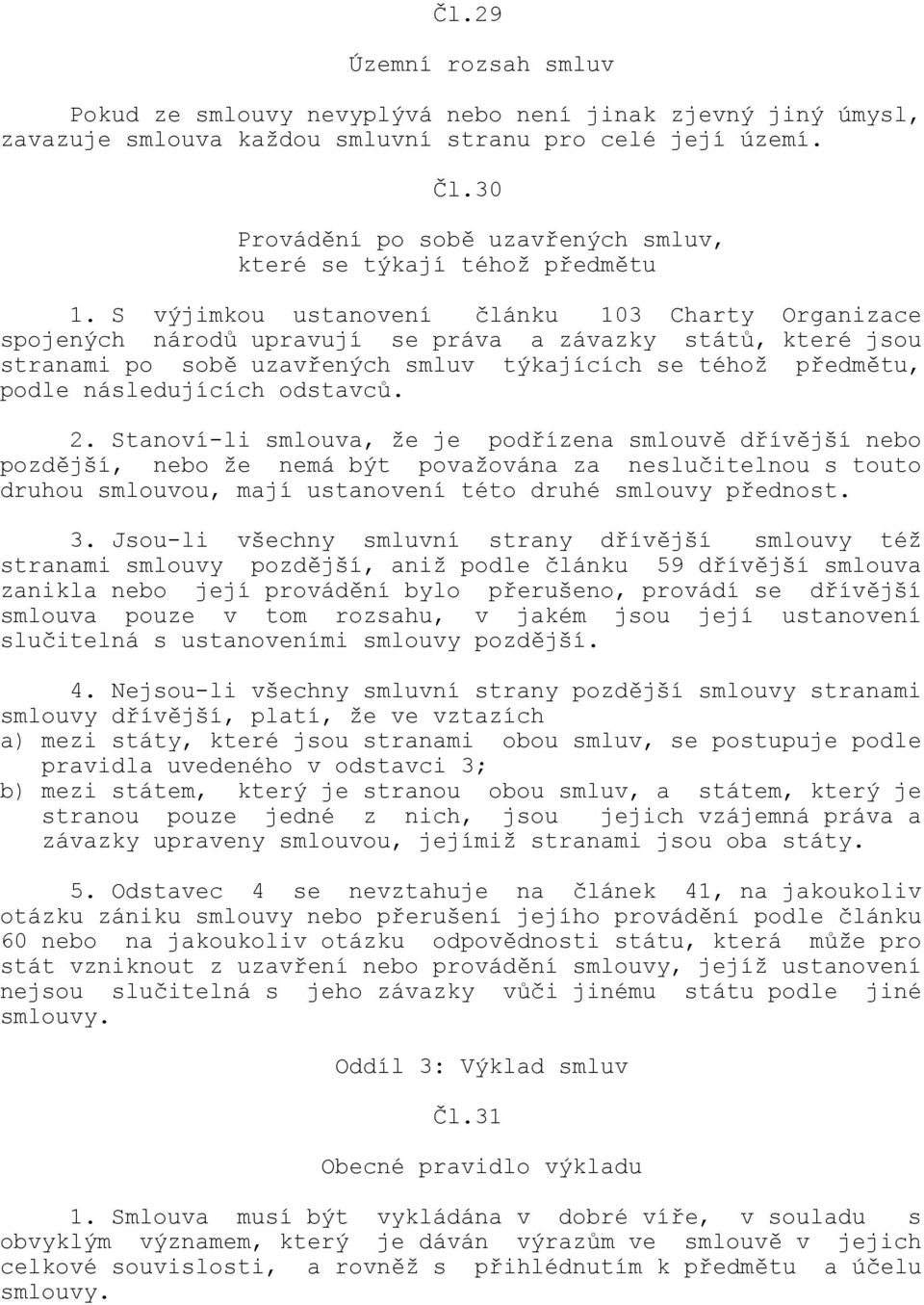 S výjimkou ustanovení článku 103 Charty Organizace spojených národů upravují se práva a závazky států, které jsou stranami po sobě uzavřených smluv týkajících se téhož předmětu, podle následujících