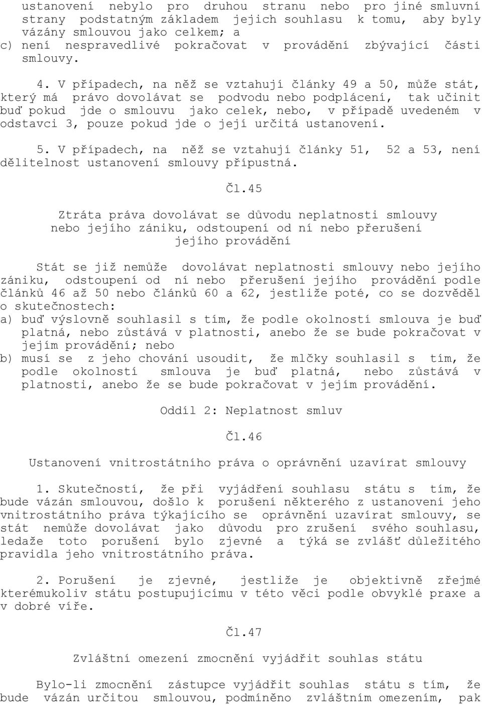 V případech, na něž se vztahují články 49 a 50, může stát, který má právo dovolávat se podvodu nebo podplácení, tak učinit buď pokud jde o smlouvu jako celek, nebo, v případě uvedeném v odstavci 3,