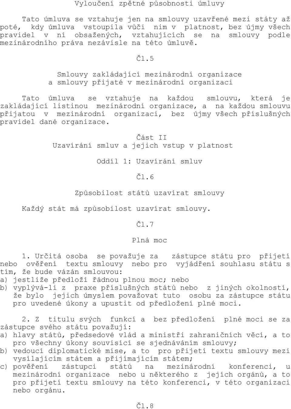 5 Smlouvy zakládající mezinárodní organizace a smlouvy přijaté v mezinárodní organizaci Tato úmluva se vztahuje na každou smlouvu, která je zakládající listinou mezinárodní organizace, a na každou