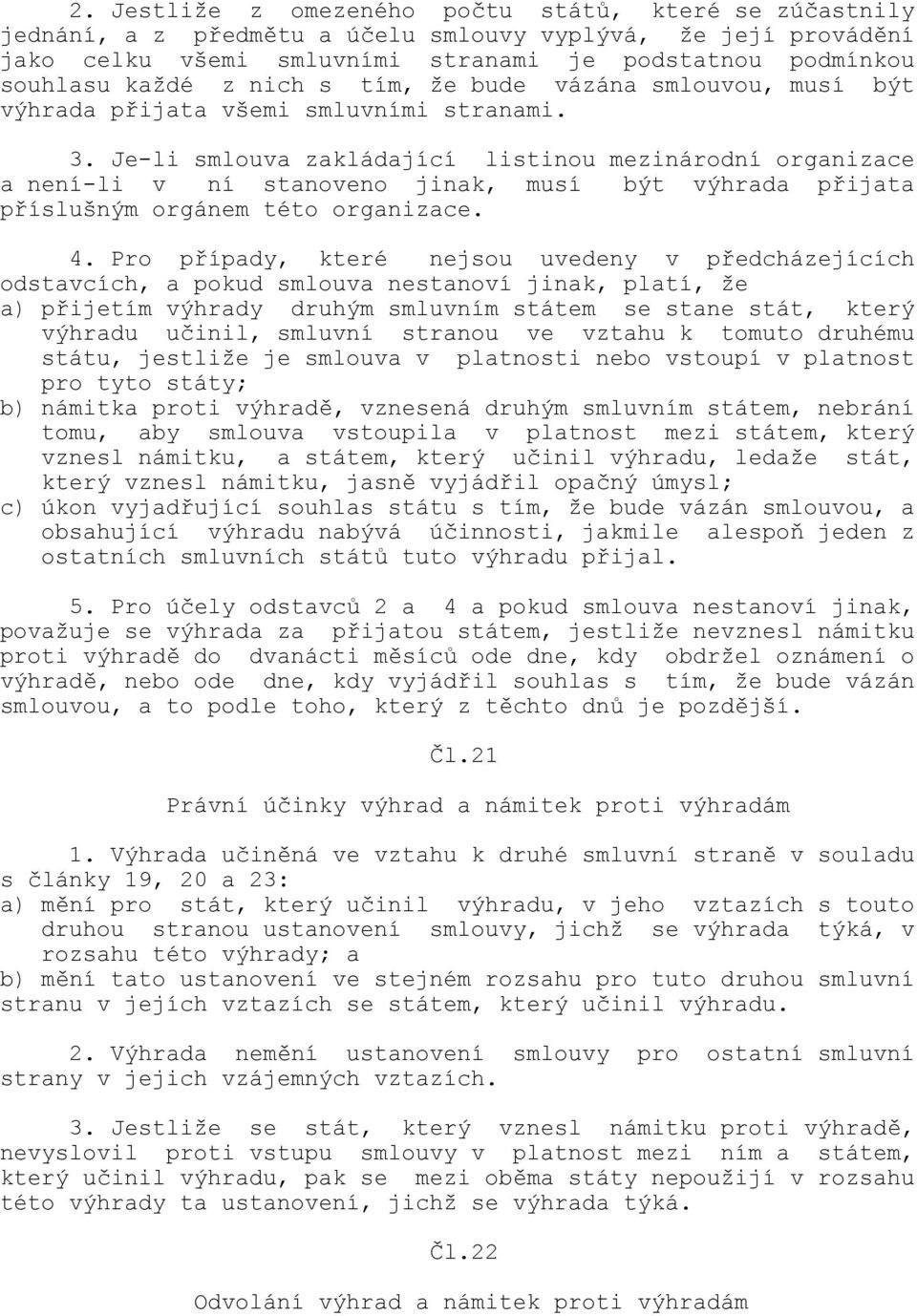 Je-li smlouva zakládající listinou mezinárodní organizace a není-li v ní stanoveno jinak, musí být výhrada přijata příslušným orgánem této organizace. 4.