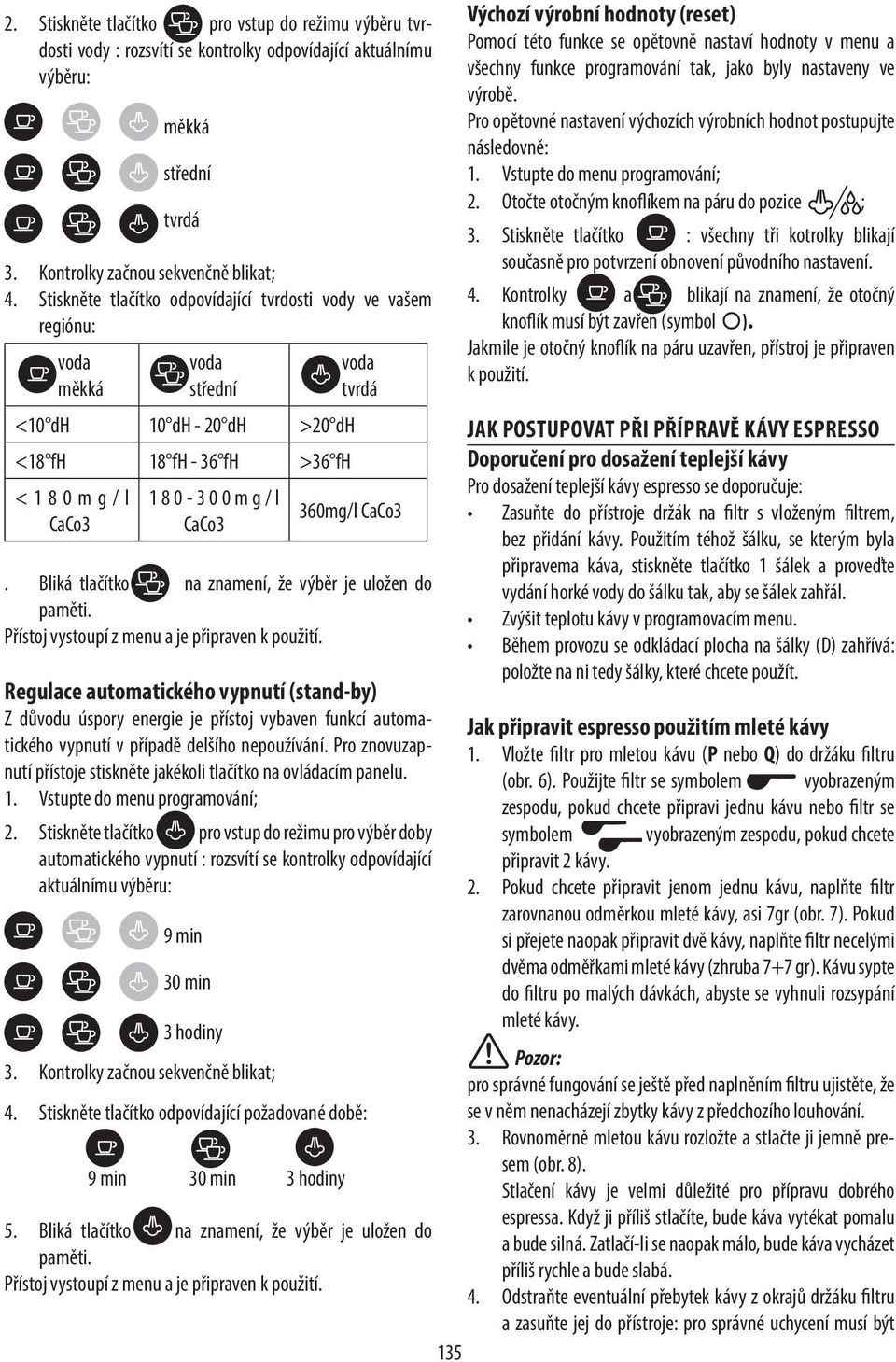 CaCo3. Bliká tlačítko na znamení, že výběr je uložen do paměti. Přístoj vystoupí z menu a je připraven k použití.